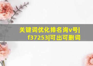 关键词优化排名询v号|f37253|可出可删词